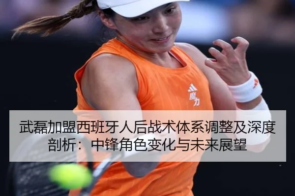 武磊加盟西班牙人后战术体系调整及深度剖析：中锋角色变化与未来展望